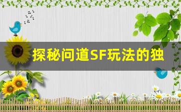 探秘问道SF玩法的独特魅力与策略解析