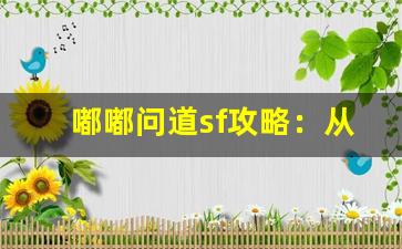 嘟嘟问道sf攻略：从新手到高手的成长之路