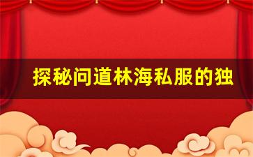 探秘问道林海私服的独特魅力与游戏体验
