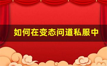 如何在变态问道私服中快速提升战力