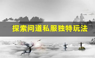 探索问道私服独特玩法和优势