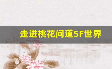 走进桃花问道SF世界，开启不一样的修仙之旅