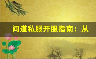 问道私服开服指南：从选择到稳定运营的全方位解读