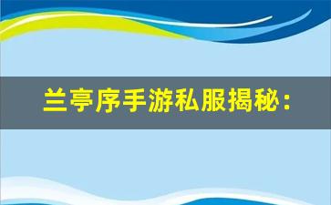 兰亭序手游私服揭秘：新玩法与惊喜等你来探索