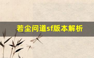 若尘问道sf版本解析与玩法技巧分享