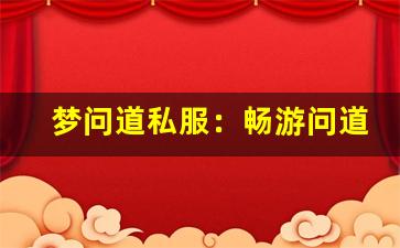 梦问道私服：畅游问道世界的全新冒险体验
