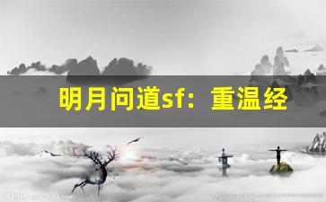明月问道sf：重温经典的修仙冒险之旅