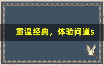 重温经典，体验问道sf带来的全新游戏乐趣