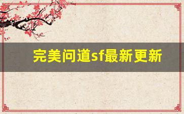 完美问道sf最新更新：全新内容与优化亮点分析