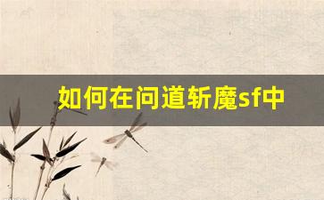 如何在问道斩魔sf中提升战力快速突破困难关卡