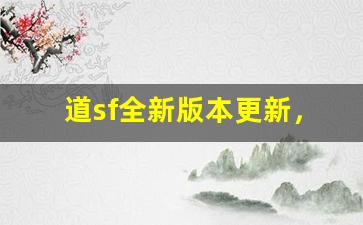 道sf全新版本更新，带你探索更多精彩内容