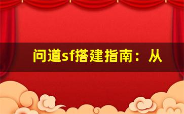 问道sf搭建指南：从零开始打造自己的服务器