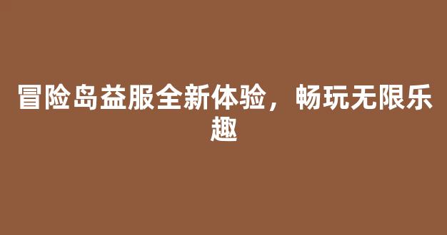 冒险岛益服全新体验，畅玩无限乐趣